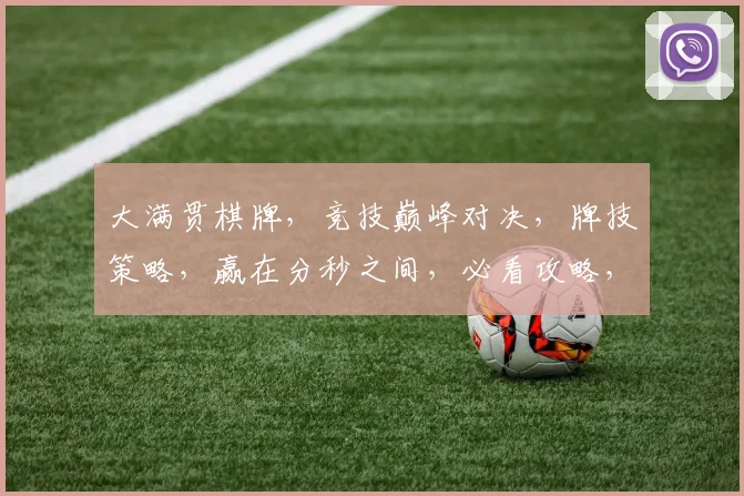 大满贯棋牌，竞技巅峰对决，牌技策略，赢在分秒之间，必看攻略，不容错过