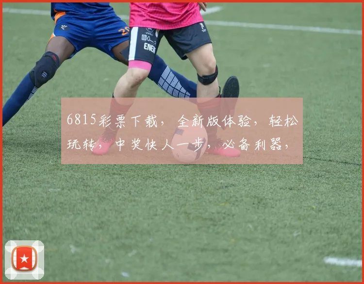 6815彩票下载，全新版体验，轻松玩转，中奖快人一步，必备利器，速来下载